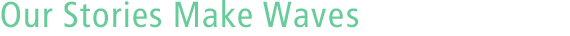 Heading – Our Stories Make Waves